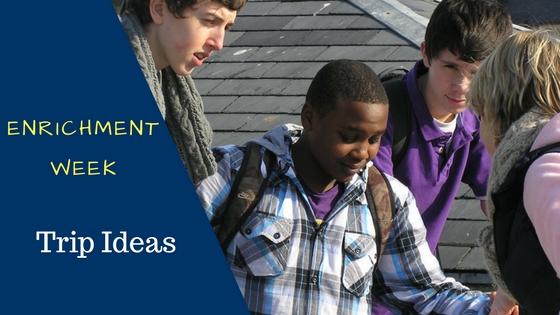 Enrichment week school trip ideas
